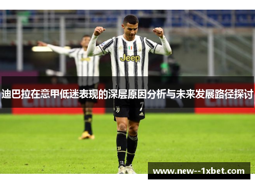 迪巴拉在意甲低迷表现的深层原因分析与未来发展路径探讨