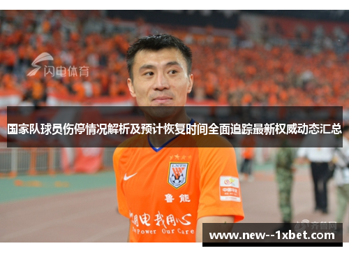 国家队球员伤停情况解析及预计恢复时间全面追踪最新权威动态汇总